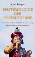 Epistemologie der Postmoderne: Eine erkenntnistheoretische Auseinandersetzung mit dem Zeitgeist der neuen Epoche 3756801098 Book Cover