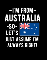 I'm From Australia So Let's Just Assume I'm Always Right!: Funny Notebook 100 Pages 8.5x11 Notebook Australian Family Heritage Australia Gifts Flag Of Australia 1676640681 Book Cover