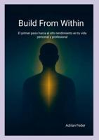 Build From Within: El primer paso hacia el alto rendimiento en tu vida personal y profesional (Spanish Edition) 1326019910 Book Cover