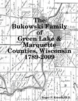 The Bukowski Family in Green Lake & Marquette Counties, Wisconsin 1789-2009 0578017105 Book Cover