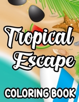 Tropical Escape Coloring Book: Relaxing Island Vacation Coloring Sheets, Illustrations And Designs To Color For Everyone B08RBL7GTN Book Cover