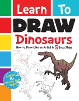 Learn to Draw Dinosaurs: How to Draw Like an Artist in 5 Easy Steps 1631582402 Book Cover