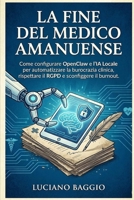 La Fine del Medico Amanuense: Come configurare OpenClaw e l'IA Locale per automatizzare la burocrazia clinica, rispettare il RGPD e sconfiggere il burnout. (Italian Edition) B0GQMSKBGF Book Cover