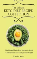 The Vibrant Keto Diet Recipe Collection: Healthy and Tasty Keto Recipes to Avoid Carbohydrates and Manage Your Weight 1803176636 Book Cover