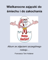 Wielkanocne zajaczki do smiechu i do zakochania: Album ze zdjeciami szczególnego rodzaju… (Polish Edition) B0GTDL7PTK Book Cover