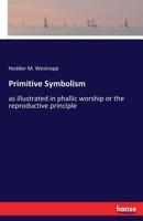 Primitive Symbolism as Illustrated in Phallic Worship or the Reproductive Principle 3337291759 Book Cover