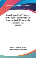 Guide to the Romantic Scenery of Loch-Lomond, Loch-Ketturin, the Trosachs, &c 1144682320 Book Cover