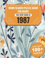 Born In 1987: Word Search Book For Mums: Large Print 100+ Word Search Puzzles Book Gift For Senior Women Mums And Grandma One Puzzle Per Page (2300+ Random Words) Vol.67 B09TJ82NJ6 Book Cover