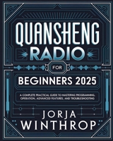 Quansheng Radio For Beginners: A Complete Practical Guide to Mastering Programming, Operation, Advanced Features, and Troubleshooting B0DVQ9DZML Book Cover