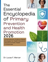 The Essential Encyclopedia of Primary Prevention and Health Promotion 2026: Comprehensive, Evidence-Based Strategies for Health Educators, Clinicians & Public Health Professionals B0GJDHPTY6 Book Cover