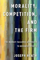 Morality, Competition, and the Firm: The Market Failures Approach to Business Ethics 0197513948 Book Cover