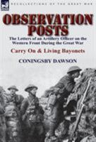 Observation Posts: The Letters of an Artillery Officer on the Western Front During the Great War-Carry on and Living Bayonets 0857067443 Book Cover