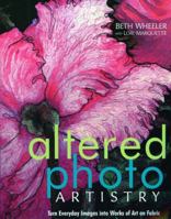 Altered Photo Artistry: Turn Everyday Images into Works of Art on Fabric 1571204407 Book Cover
