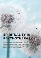 Spirituality in Psychotherapy: How Do Psychotherapists Understand, Navigate, Experience and Integrate Spirituality in Their Professional Encounters with Clients? 9088909326 Book Cover