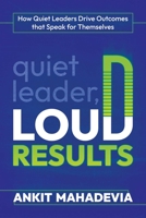 Quiet Leader, Loud Results: How Quiet Leaders Drive Outcomes that Speak for Themselves 1637582897 Book Cover