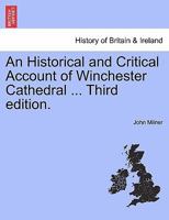 An Historical and Critical Account of Winchester Cathedral ... Third Edition. - Scholar's Choice Edition 1297021568 Book Cover