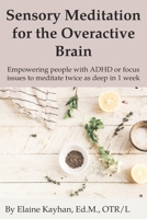 Sensory Meditation for the Overactive Brain: Empowering people with ADHD or focus issues to meditate twice as deep in 1 week B0CVV8FCDF Book Cover