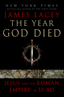 The Year God Died: Jesus and the Roman Empire in 33 AD 0593355229 Book Cover