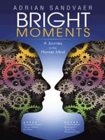 Bright Moments: A Journey in the Human Mind 1496981405 Book Cover