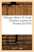 Ma(c)Langes Offerts A M. A0/00mile Chatelain, Membre de L'Institut, Directeur-Adjoint A L'A0/00cole Pratique: Des Hautes A(c)Tudes, Conservateur de La Bibliotha]que de L'Universita(c) de Paris 2012951155 Book Cover