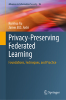 Privacy-Preserving Federated Learning: Foundations, Techniques, and Practice (Advances in Information Security, 96) 3032426782 Book Cover
