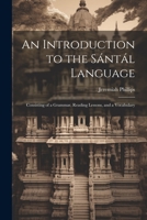 An Introduction to the Sántál Language: Consisting of a Grammar, Reading Lessons, and a Vocabulary 1021246328 Book Cover