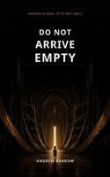 Do Not Arrive Empty: Heaven Is Real. It Is Not Safe. B0HCTZRZSH Book Cover