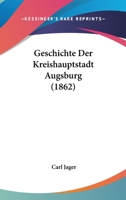 Geschichte Der Kreishauptstadt Augsburg (1862) 1160097461 Book Cover
