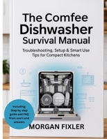 The Comfee Dishwasher Survival Manual: Troubleshooting, Setup & Smart Use Tips for Compact Kitchens B0FG2W1CH1 Book Cover