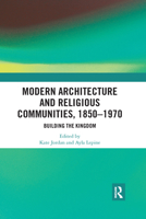 Modern Architecture and Religious Communities, 1850-1970: Building the Kingdom 0367591553 Book Cover