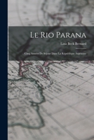 Le Rio Parana: Cinq Années De Séjour Dans La République Argentine 101838815X Book Cover