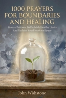 1000 Prayers For Boundaries And Healing: Sincere Petitions To Establish Healthy Limits And Reclaim Your Emotional Space B0HH6WNRDC Book Cover