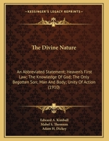 The Divine Nature: An Abbreviated Statement; Heaven's First Law; The Knowledge Of God; The Only Begotten Son; Man And Body; Unity Of Action 1104487659 Book Cover