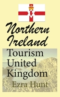 Northern Ireland Tourism United Kingdom: Travel Guide, Security, and History of the Nation B084DGWDFD Book Cover