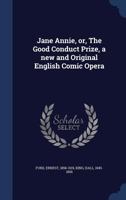 Jane Annie, or, The good conduct prize, a new and original English comic opera 1340173859 Book Cover