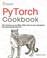 PyTorch Cookbook: 100+ Solutions across RNNs, CNNs, python tools, distributed training and graph networks 8119177967 Book Cover