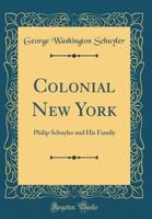 Colonial New York: Philip Schuyler And His Family 1016090358 Book Cover