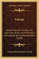 Vulcain: Recherches sur ce dieu, sur son culte, et sur les principaux monuments qui le représentent (French Edition) 1018039899 Book Cover
