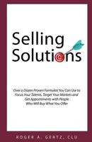 Selling Solutions: Over a Dozen Proven Formulas You Can Use to Focus Your Talents, Target Your Markets and Get Appointments with People Who Will Buy What You Offer 0692682988 Book Cover
