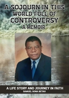 A Sojourn in This World Full of Controversy: A MEMOIR A Life Story and Journey in Faith B0GV6YKLY2 Book Cover