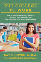 Put College to Work: How to Use College to the Fullest to Discover Your Strengths and Find a Job You Love Before You Graduate 161035253X Book Cover
