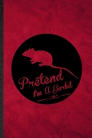 Pretend I'm a Gerbil: Funny Blank Lined Gerbil Owner Vet Notebook/ Journal, Graduation Appreciation Gratitude Thank You Souvenir Gag Gift, Novelty Cute Graphic 110 Pages 1713475944 Book Cover