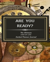 Are You Ready? The Ultimate End of Life Guided Planner Journal: An Easy-to-Follow Guided Legacy Organizer for All of Your Essential Life Information 1676823492 Book Cover