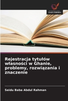 Rejestracja tytulów wlasnosci w Ghanie, problemy, rozwiazania i znaczenie (Polish Edition) 6208762324 Book Cover