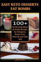 EASY KETO DESSERTS FAT BOMBS: 100+ Fat Burning Sweet & Snacks Recipes for Ketogenic, Gluten-Free, Paleo & Low-Carb Diet 1792776403 Book Cover