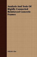 Analysis and tests of rigidly connected reinforced concrete frames 1355156912 Book Cover