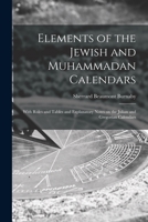 Elements of the Jewish and Muhammadan Calendars: With Rules and Tables and Explanatory Notes on the Julian and Gregorian Calendars 1017860629 Book Cover
