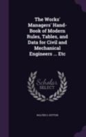 The Works' Managers' Hand-Book of Modern Rules, Tables, and Data for Civil and Mechanical Engineers ... Etc 1341336166 Book Cover