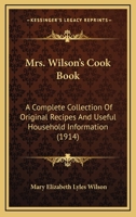 Mrs. Wilson's new Cookbook (revised) a Complete Collection of Original Recipes and Useful Household Information .. 1017016186 Book Cover