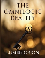THE OMNILOGIC REALITY: A Spiritual Science Perspective on Consciousness and Existence B0GJBCBJ7S Book Cover